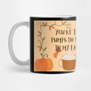 You are the pumpkin spice in my latte Mug